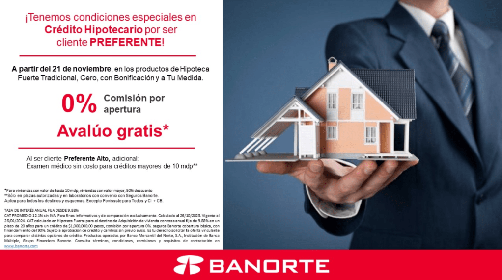 ¡Tenemos excelentes noticias sobre el Crédito Hipotecario Banorte!

0% de Comisión por Apertura

Avalúo gratuito*

Examen médico sin costo**