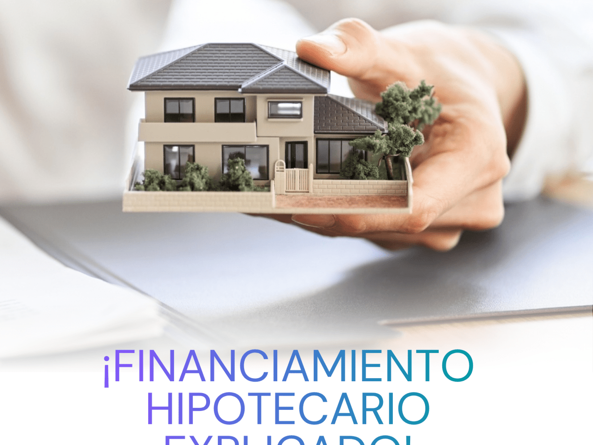 Financiamiento Hipotecario Explicado: Todo lo que Necesitas&nbsp;Saber